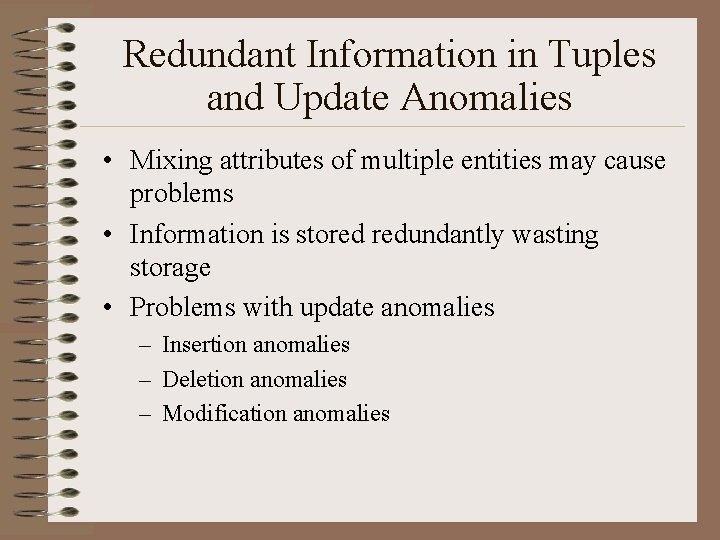 Redundant Information in Tuples and Update Anomalies • Mixing attributes of multiple entities may