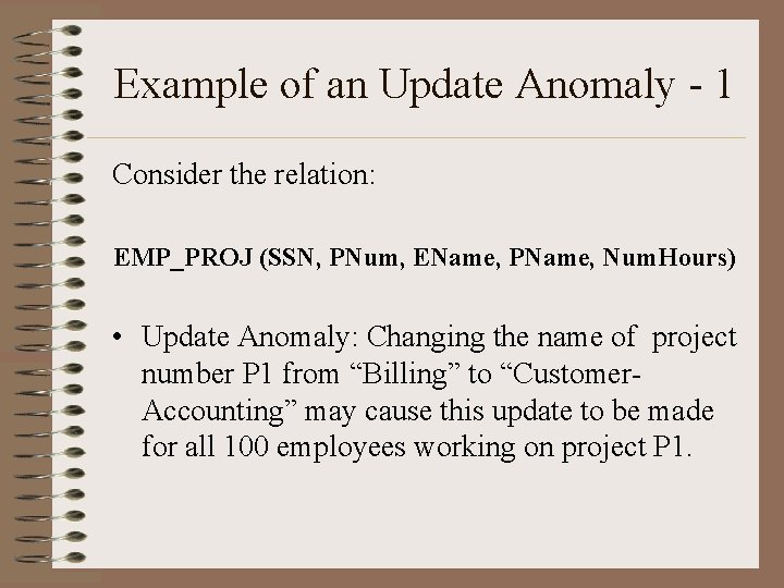 Example of an Update Anomaly - 1 Consider the relation: EMP_PROJ (SSN, PNum, EName, Example of an Update Anomaly - 1 Consider the relation: EMP_PROJ (SSN, PNum, EName,