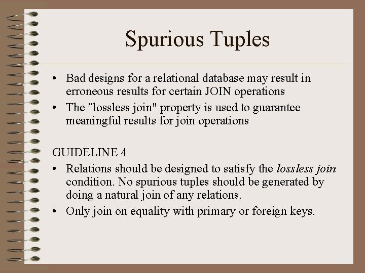 Spurious Tuples • Bad designs for a relational database may result in erroneous results