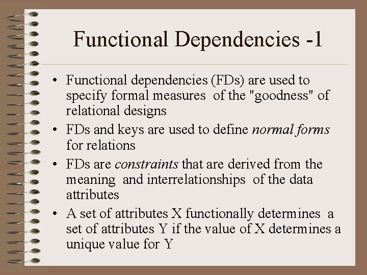 Functional Dependencies -1 • Functional dependencies (FDs) are used to specify formal measures of