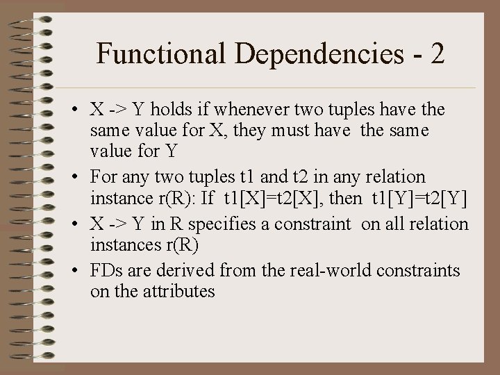 Functional Dependencies - 2 • X -> Y holds if whenever two tuples have