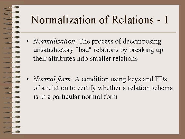Normalization of Relations - 1 • Normalization: The process of decomposing unsatisfactory "bad" relations Normalization of Relations - 1 • Normalization: The process of decomposing unsatisfactory "bad" relations