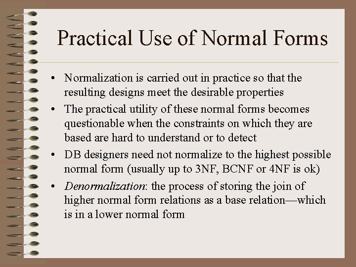 Practical Use of Normal Forms • Normalization is carried out in practice so that