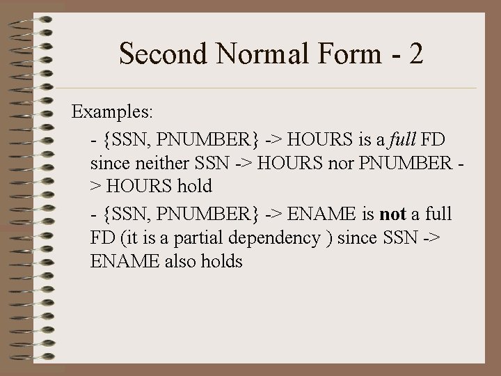 Second Normal Form - 2 Examples: - {SSN, PNUMBER} -> HOURS is a full