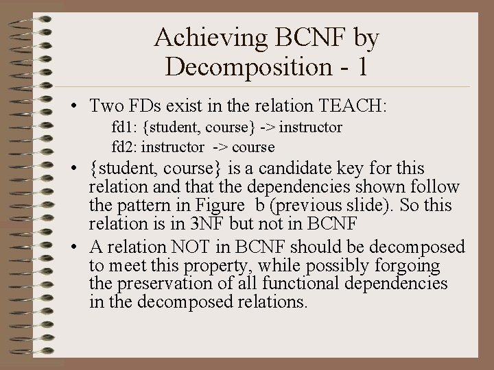 Achieving BCNF by Decomposition - 1 • Two FDs exist in the relation TEACH: Achieving BCNF by Decomposition - 1 • Two FDs exist in the relation TEACH: