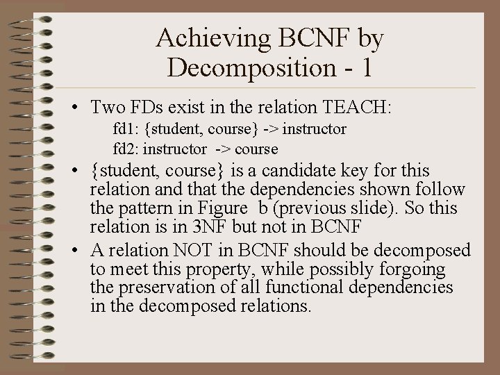 Achieving BCNF by Decomposition - 1 • Two FDs exist in the relation TEACH: