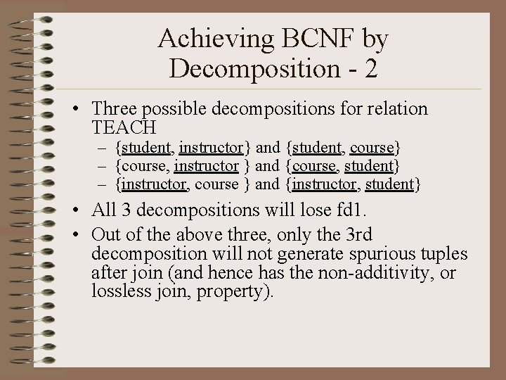 Achieving BCNF by Decomposition - 2 • Three possible decompositions for relation TEACH – Achieving BCNF by Decomposition - 2 • Three possible decompositions for relation TEACH –