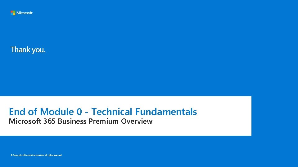 Thank you. End of Module 0 - Technical Fundamentals Microsoft 365 Business Premium Overview