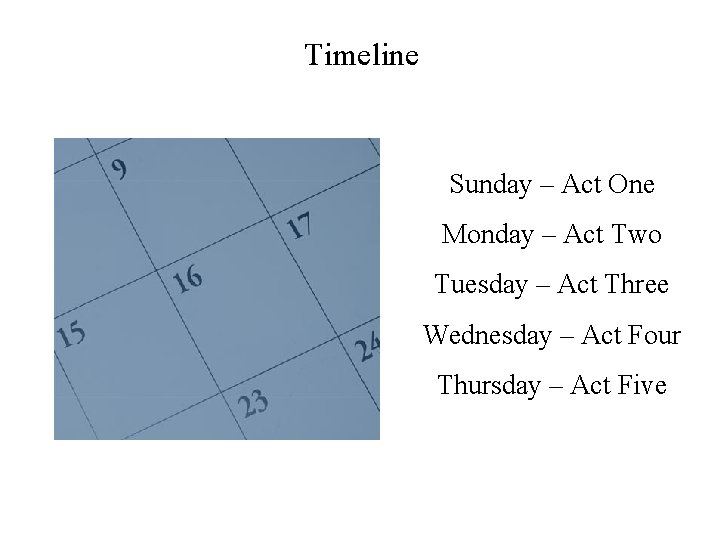 Timeline Sunday – Act One Monday – Act Two Tuesday – Act Three Wednesday