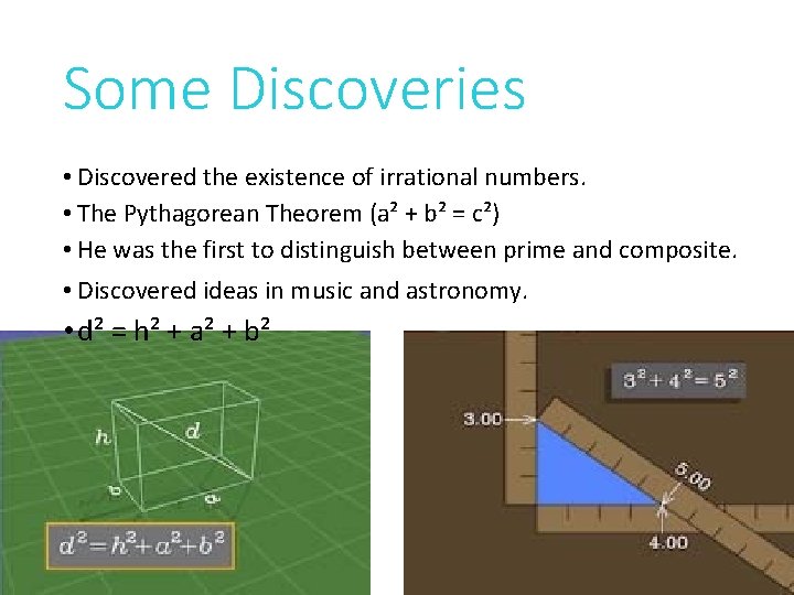 Some Discoveries • Discovered the existence of irrational numbers. • The Pythagorean Theorem (a²