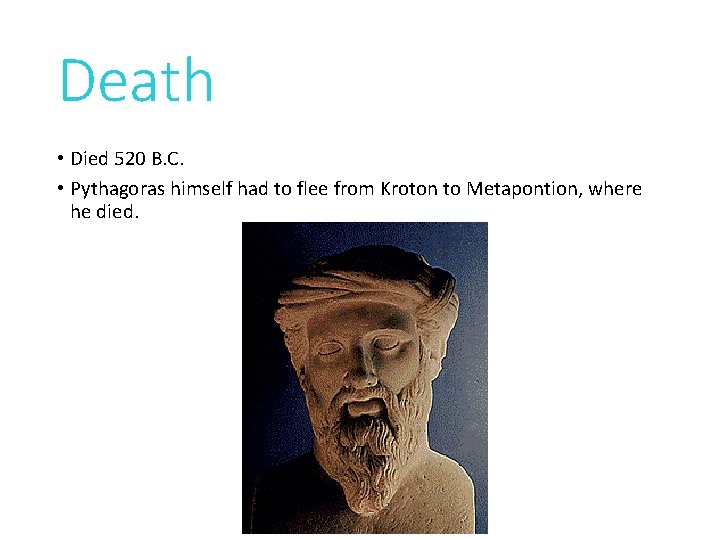 Death • Died 520 B. C. • Pythagoras himself had to flee from Kroton