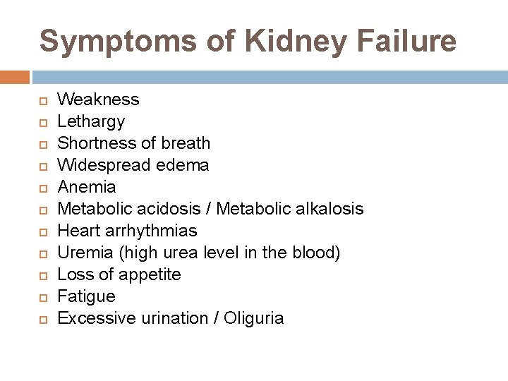Symptoms of Kidney Failure Weakness Lethargy Shortness of breath Widespread edema Anemia Metabolic acidosis
