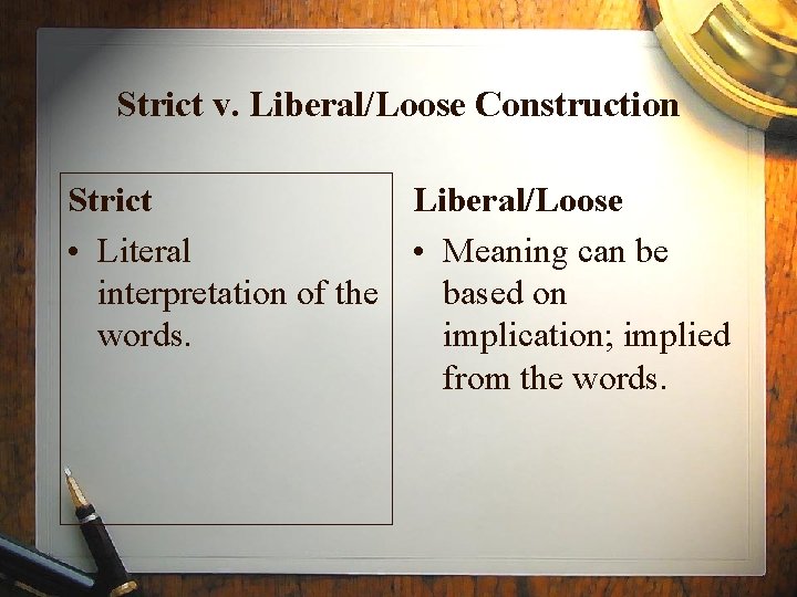 Strict v. Liberal/Loose Construction Strict Liberal/Loose • Literal • Meaning can be interpretation of