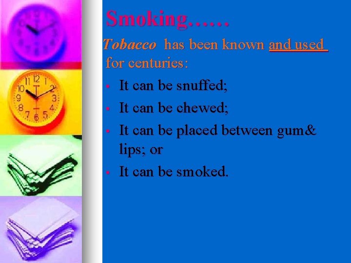 Smoking…… Tobacco has been known and used for centuries: • It can be snuffed;