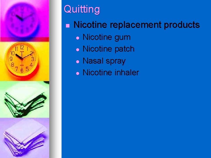 Quitting n Nicotine replacement products l l Nicotine gum Nicotine patch Nasal spray Nicotine