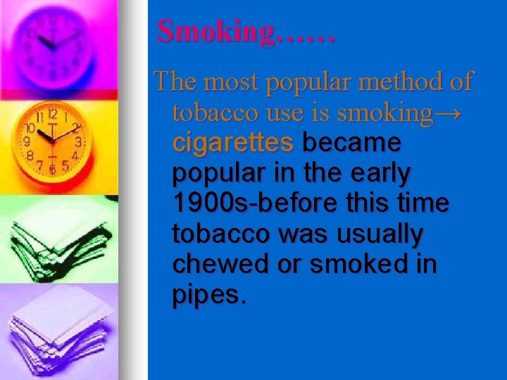 Smoking…… The most popular method of tobacco use is smoking→ cigarettes became popular in