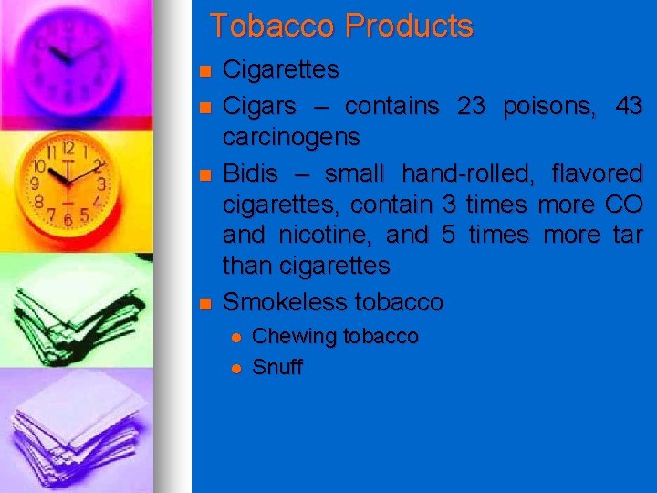 Tobacco Products n n Cigarettes Cigars – contains 23 poisons, 43 carcinogens Bidis –