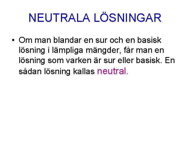 NEUTRALA LÖSNINGAR • Om man blandar en sur och en basisk lösning i lämpliga