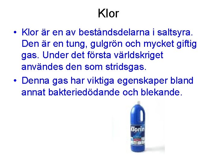 Klor • Klor är en av beståndsdelarna i saltsyra. Den är en tung, gulgrön