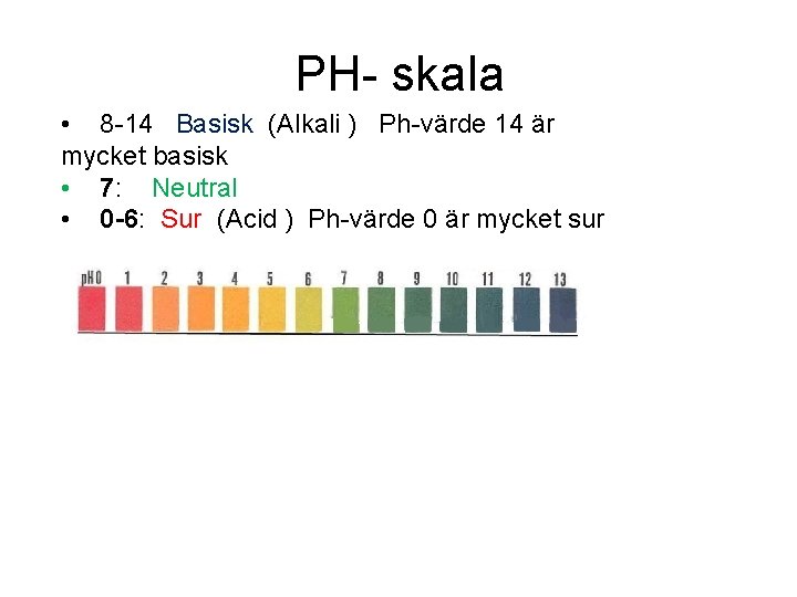 PH- skala • 8 -14 Basisk (Alkali ) Ph-värde 14 är mycket basisk •