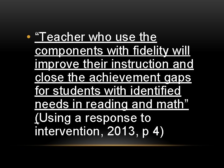 • “Teacher who use the components with fidelity will improve their instruction and