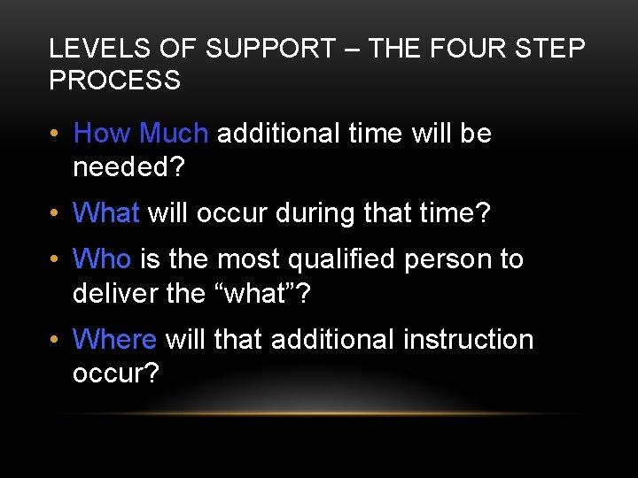 LEVELS OF SUPPORT – THE FOUR STEP PROCESS • How Much additional time will