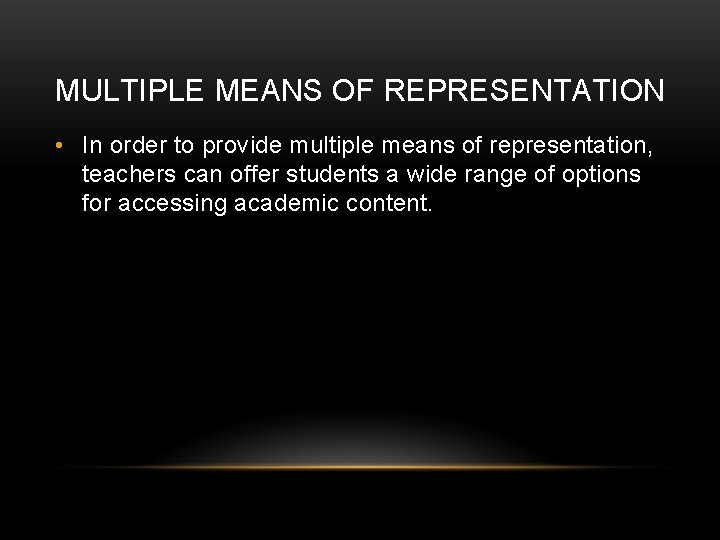 MULTIPLE MEANS OF REPRESENTATION • In order to provide multiple means of representation, teachers