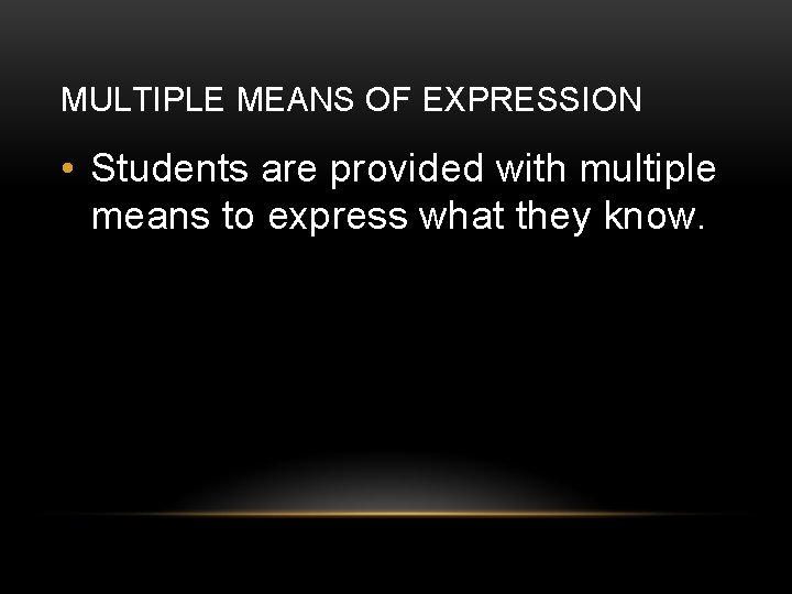 MULTIPLE MEANS OF EXPRESSION • Students are provided with multiple means to express what