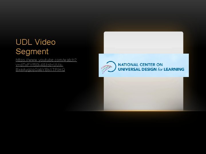 UDL Video Segment https: //www. youtube. com/watch? v=d. Tx. FYf 50 l-4&list=UUk. Bxe. Aygzq.