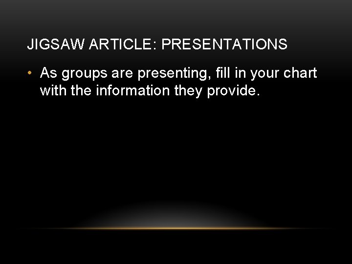 JIGSAW ARTICLE: PRESENTATIONS • As groups are presenting, fill in your chart with the