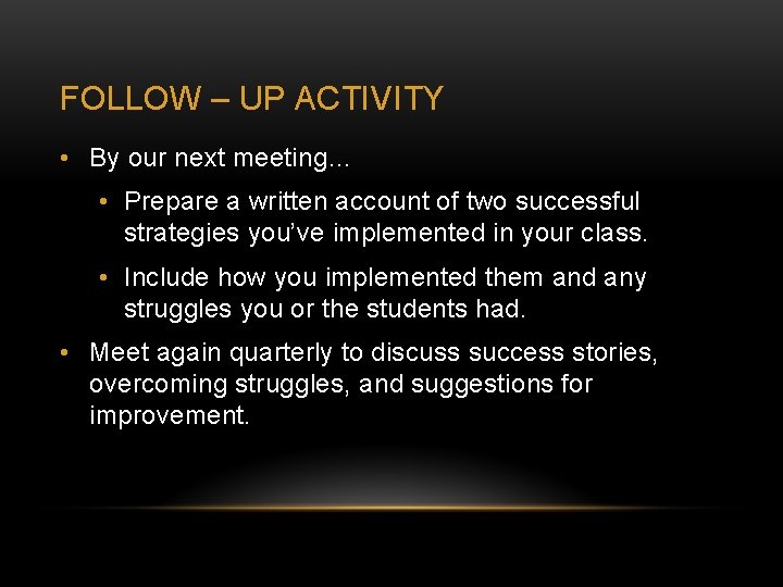 FOLLOW – UP ACTIVITY • By our next meeting… • Prepare a written account