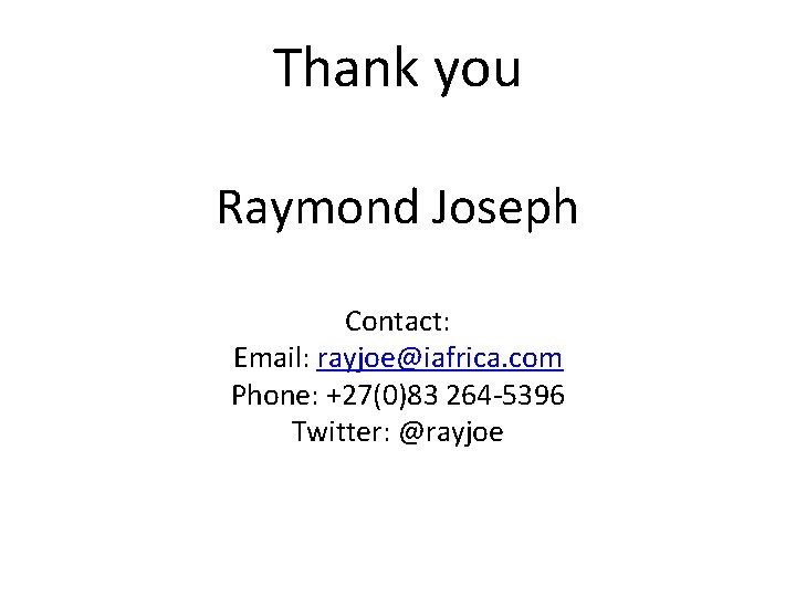 Thank you Raymond Joseph Contact: Email: rayjoe@iafrica. com Phone: +27(0)83 264 -5396 Twitter: @rayjoe