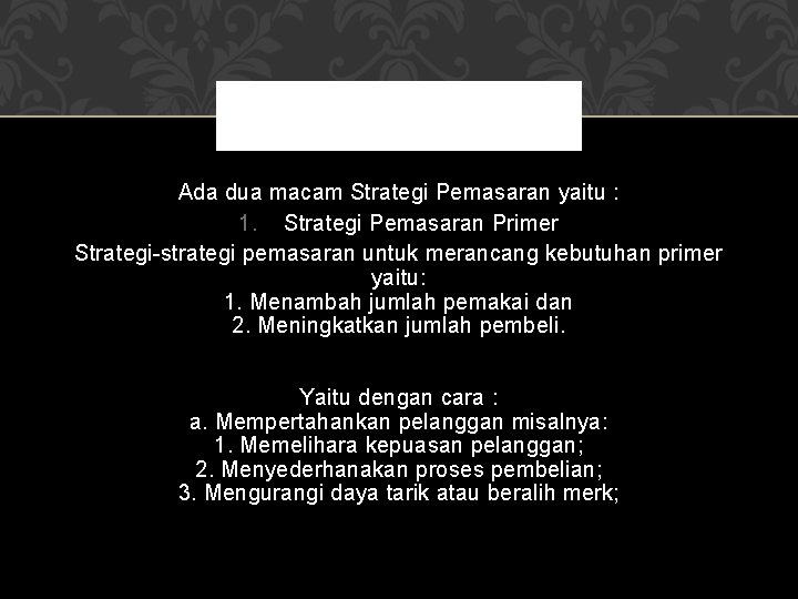 Ada dua macam Strategi Pemasaran yaitu : 1. Strategi Pemasaran Primer Strategi-strategi pemasaran untuk