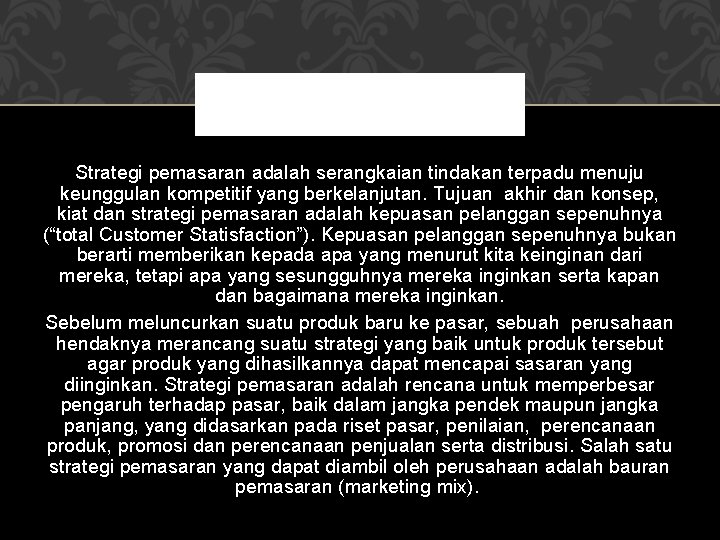 Strategi pemasaran adalah serangkaian tindakan terpadu menuju keunggulan kompetitif yang berkelanjutan. Tujuan akhir dan