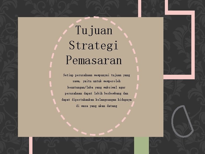 Tujuan Strategi Pemasaran Setiap perusahaan mempunyai tujuan yang sama, yaitu untuk memperoleh keuntungan/laba yang