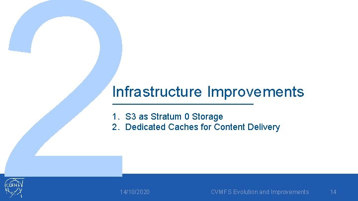 2 Infrastructure Improvements 1. S 3 as Stratum 0 Storage 2. Dedicated Caches for