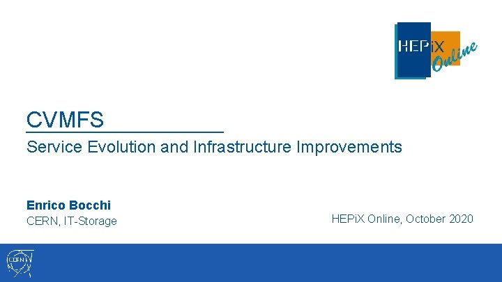 CVMFS Service Evolution and Infrastructure Improvements Enrico Bocchi CERN, IT-Storage HEPi. X Online, October