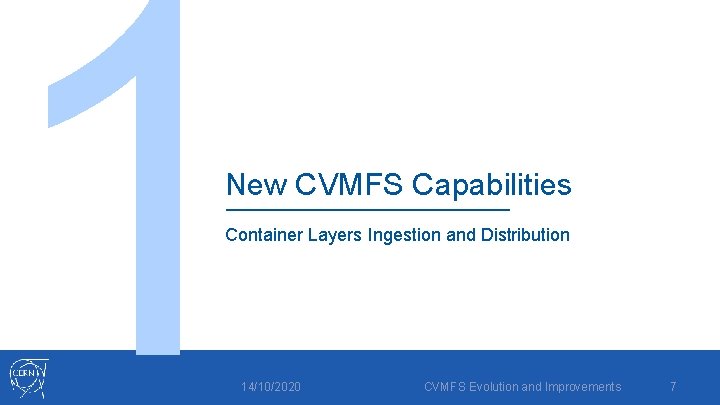 1 New CVMFS Capabilities Container Layers Ingestion and Distribution 14/10/2020 CVMFS Evolution and Improvements