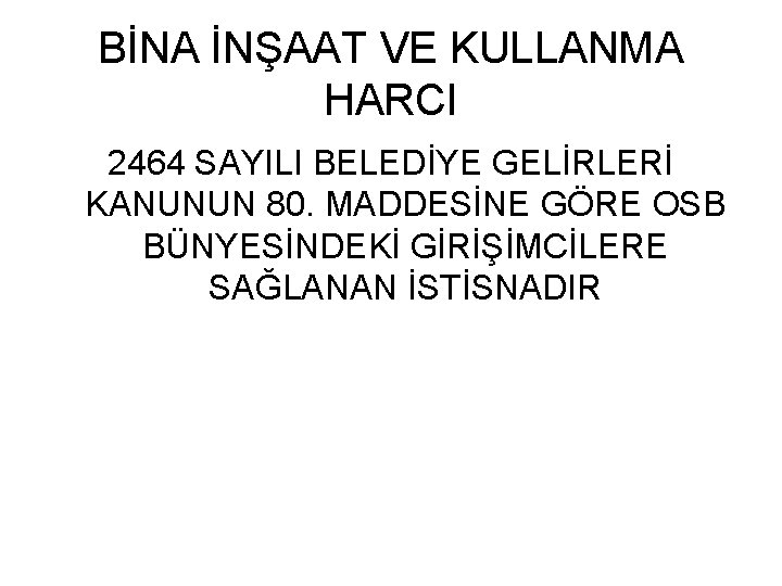 BİNA İNŞAAT VE KULLANMA HARCI 2464 SAYILI BELEDİYE GELİRLERİ KANUNUN 80. MADDESİNE GÖRE OSB