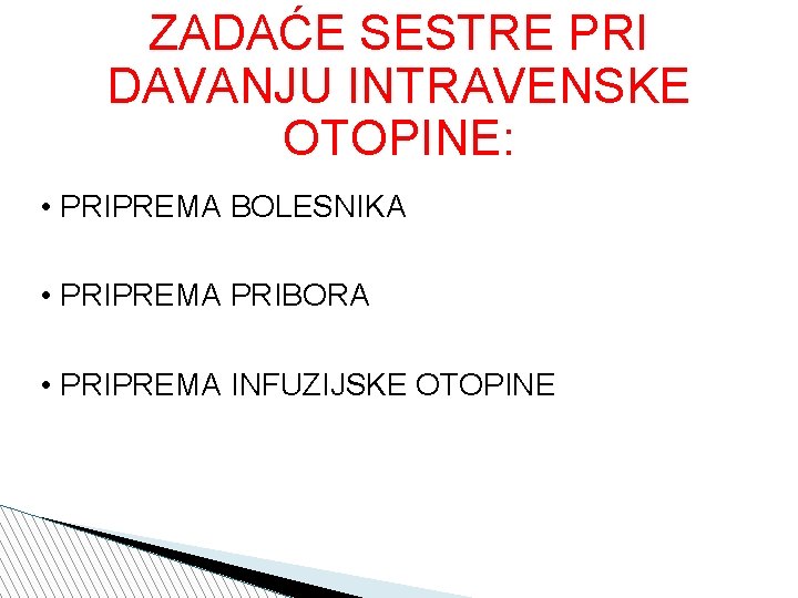 ZADAĆE SESTRE PRI DAVANJU INTRAVENSKE OTOPINE: • PRIPREMA BOLESNIKA • PRIPREMA PRIBORA • PRIPREMA