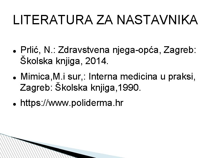 LITERATURA ZA NASTAVNIKA Prlić, N. : Zdravstvena njega-opća, Zagreb: Školska knjiga, 2014. Mimica, M.