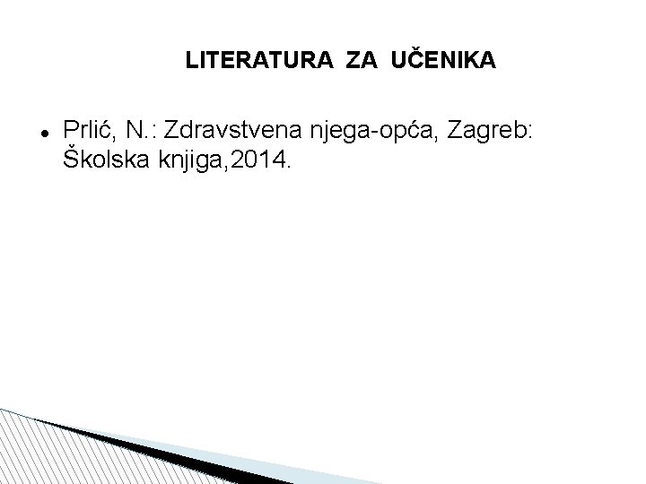 LITERATURA ZA UČENIKA Prlić, N. : Zdravstvena njega-opća, Zagreb: Školska knjiga, 2014. 