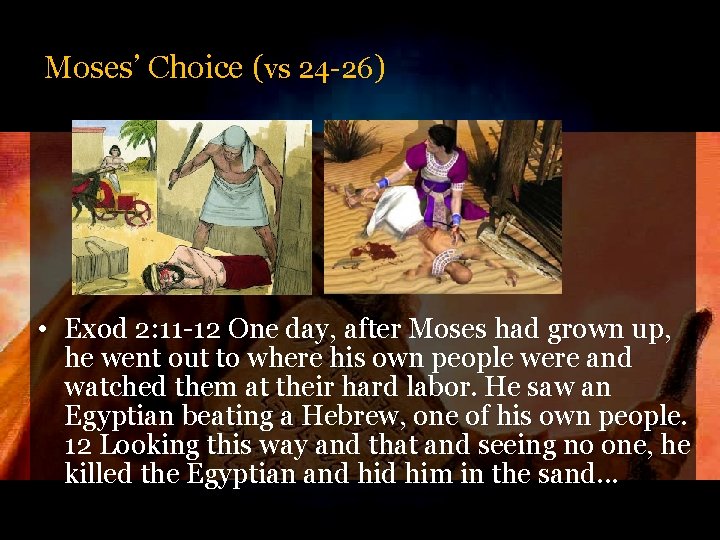 Moses’ Choice (vs 24 -26) • Exod 2: 11 -12 One day, after Moses