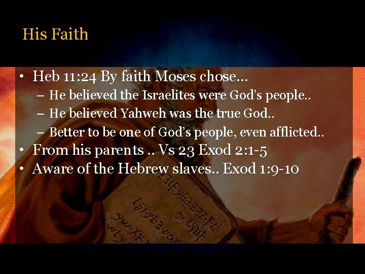 His Faith • Heb 11: 24 By faith Moses chose… – He believed the