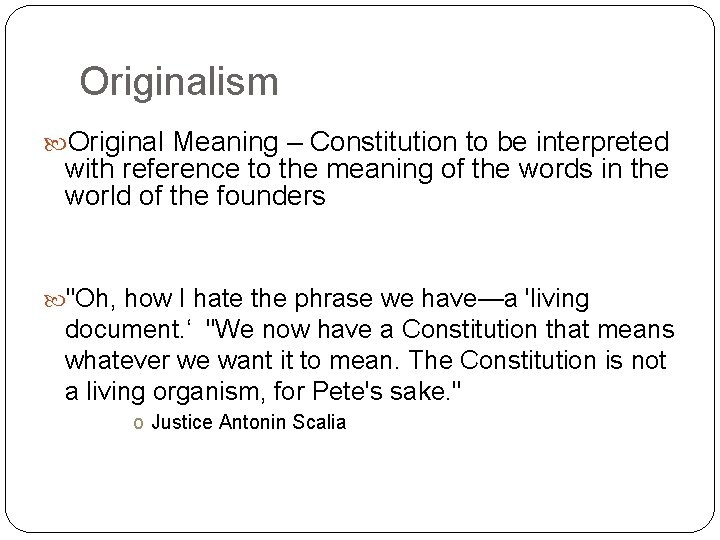 Originalism Original Meaning – Constitution to be interpreted with reference to the meaning of