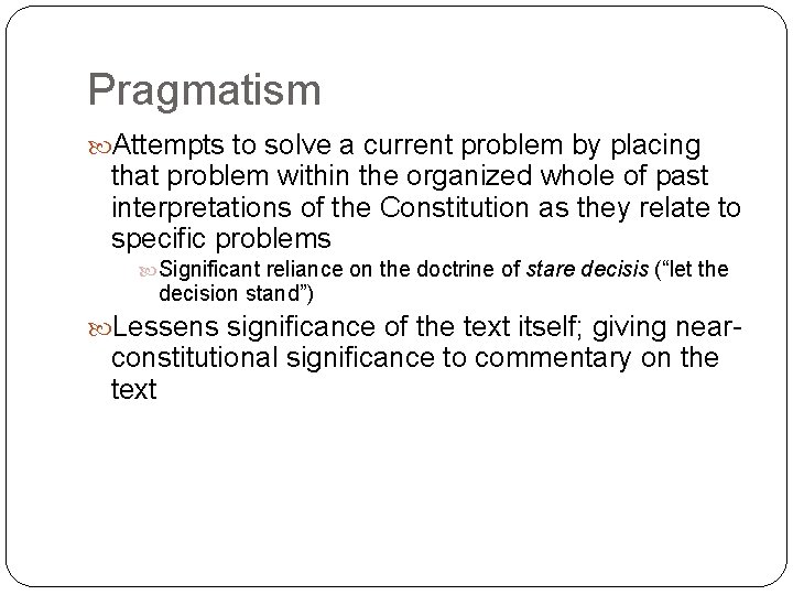 Pragmatism Attempts to solve a current problem by placing that problem within the organized