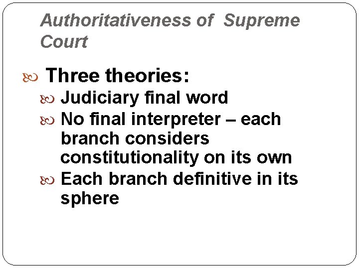 Authoritativeness of Supreme Court Three theories: Judiciary final word No final interpreter – each