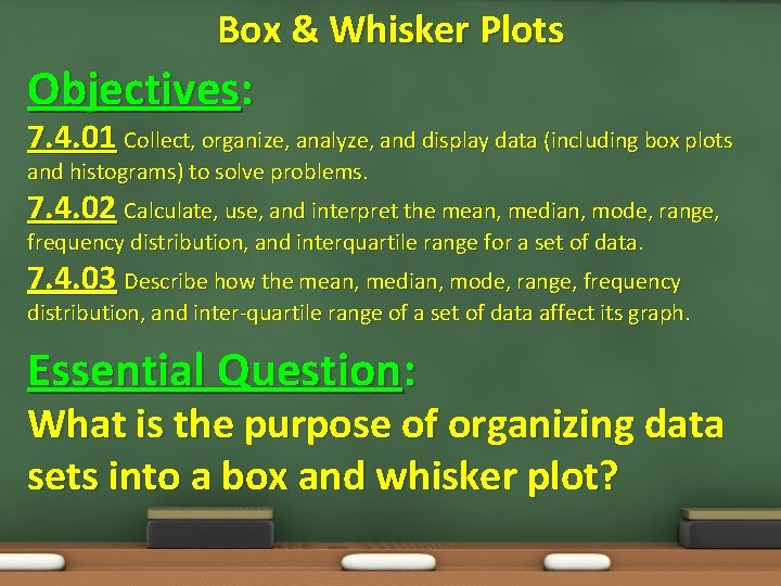 Box & Whisker Plots Objectives: 7. 4. 01 Collect, organize, analyze, and display data
