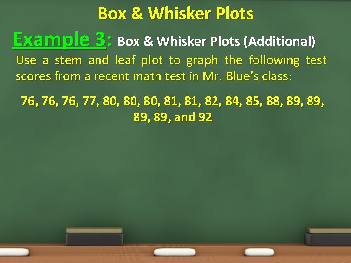 Box & Whisker Plots Example 3: Box & Whisker Plots (Additional) Use a stem