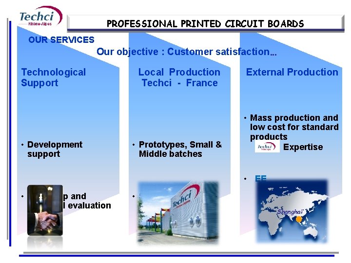 PROFESSIONAL PRINTED CIRCUIT BOARDS OUR SERVICES Our objective : Customer satisfaction… Technological Support •